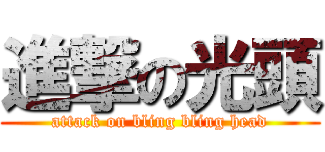 進撃の光頭 (attack on bling bling head)