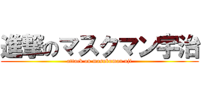 進撃のマスクマン宇治 (attack on masukuman uji)