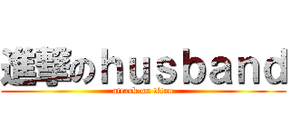 進撃のｈｕｓｂａｎｄ (attack on titan)