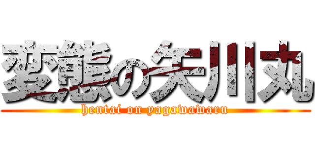 変態の矢川丸 (hentai on yagawawaru)