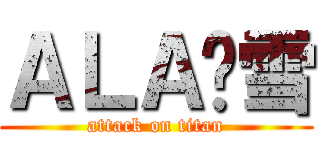 ＡＬＡ⁂雪 (attack on titan)