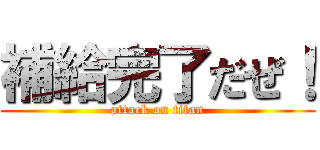 補給完了だぜ！ (attack on titan)