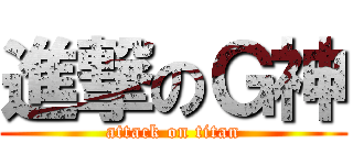進撃のＧ神 (attack on titan)