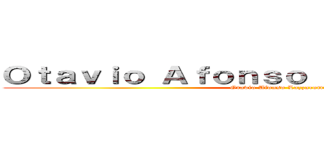 Ｏｔａｖｉｏ Ａｆｏｎｓｏ Ｌａｚｚａｒｏｔｔｏ (Otavio Afonso Lazzarotto)