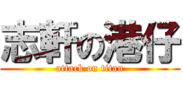 志軒の港仔 (attack on titan)