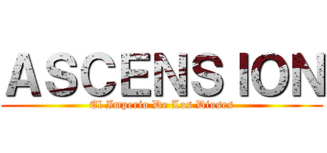 ＡＳＣＥＮＳＩＯＮ (El Imperio De Los Dioses)