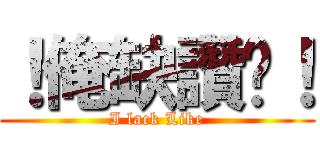 ！俺缺讚啦！ (I lack Like)