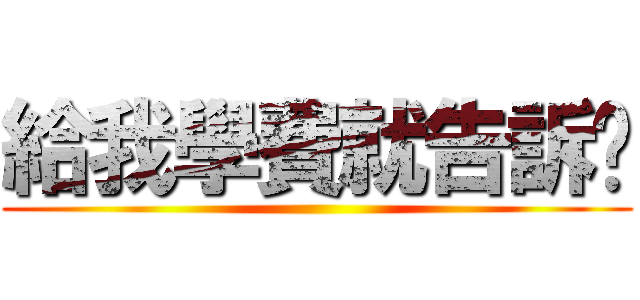 給我學費就告訴你 ()