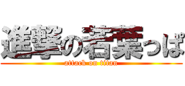 進撃の若葉っぱ (attack on titan)