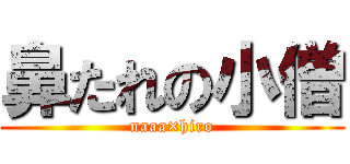 鼻たれの小僧 (naaa×hiro)