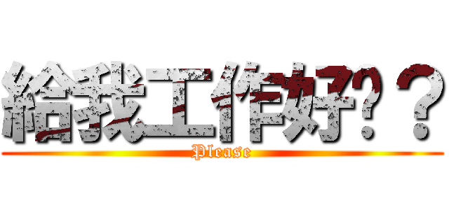 給我工作好嗎？ (Please)