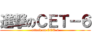 進撃のＣＥＴ－６ (attack on CET-6)