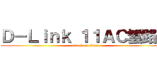 Ｄ－Ｌｉｎｋ １１ＡＣ雲路由 (attack on titan)