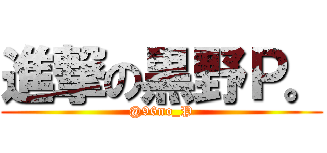 進撃の黒野Ｐ。 (@96no_P)