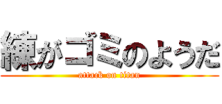 練がゴミのようだ (attack on titan)