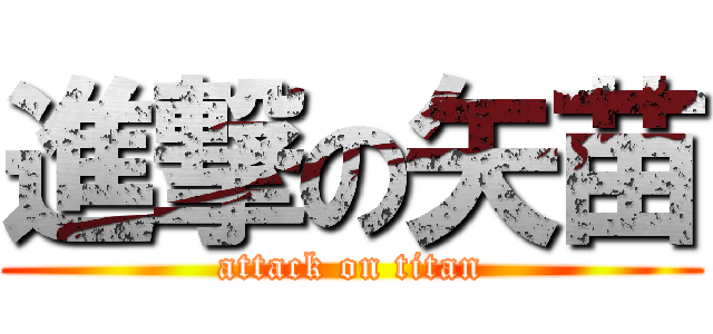 進撃の矢苗 (attack on titan)