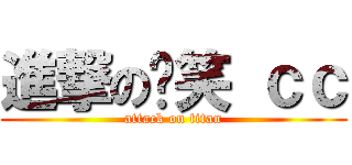 進撃の傻笑 ｃｃ (attack on titan)