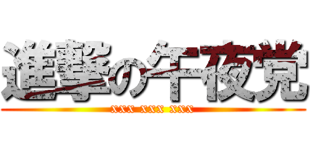 進撃の午夜党 (xxx xxx xxx)