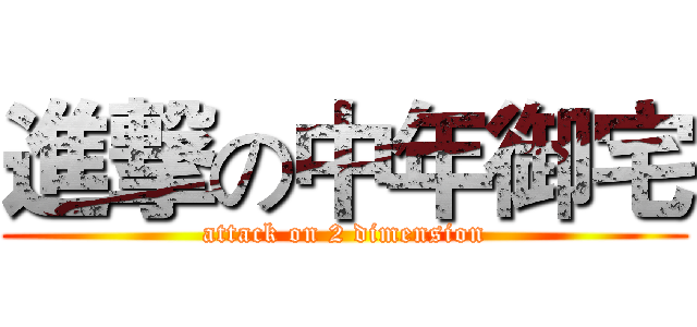 進撃の中年御宅 (attack on 2 dimension)