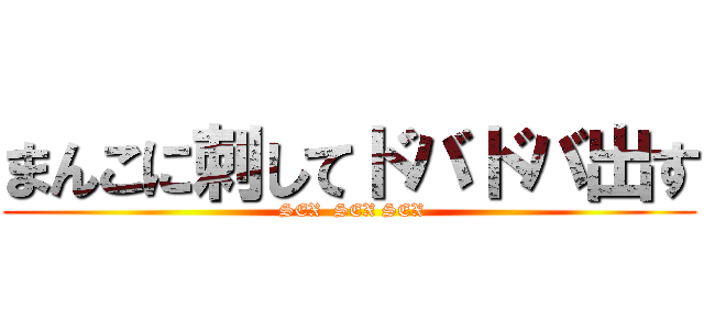 まんこに刺してドバドバ出す ( SEX  SEX SEX)