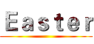 Ｅａｓｔｅｒ ()