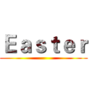 Ｅａｓｔｅｒ ()