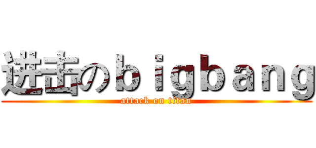 进击のｂｉｇｂａｎｇ (attack on titan)