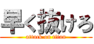 早く抜けろ (attack on titan)