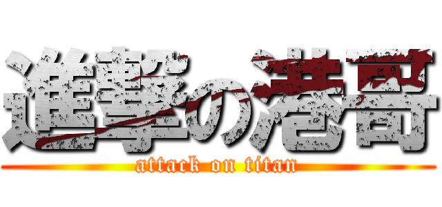 進撃の港哥 (attack on titan)