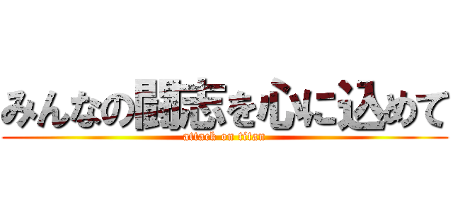 みんなの闘志を心に込めて (attack on titan)