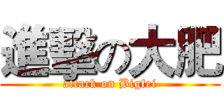 進擊の大肥 (attack on Bigfei)