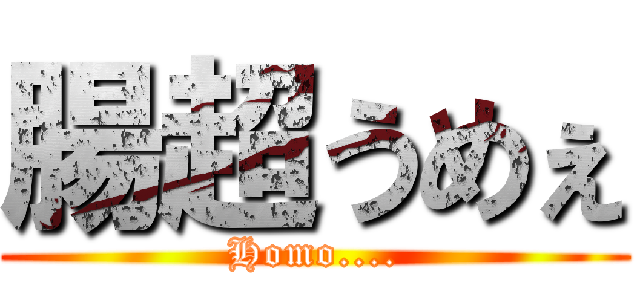 腸超うめぇ (Homo....)