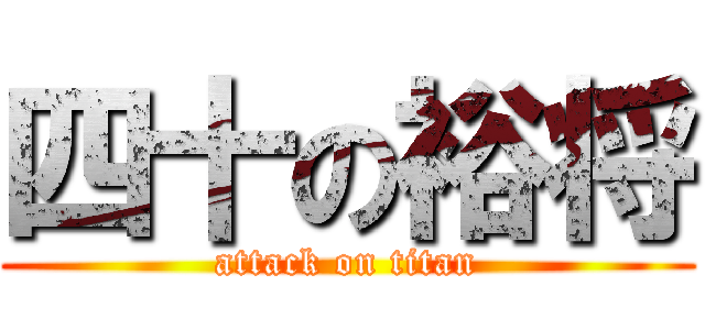 四十の裕将 (attack on titan)