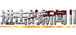 进击的新闻Ⅱ (attack on titan)