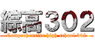 綜高３０２ (Comprehensive high school 302)