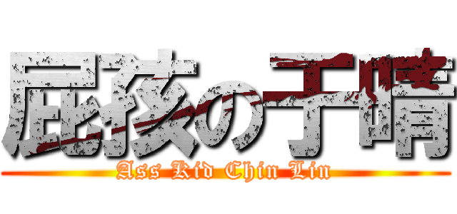 屁孩の于晴 (Ass Kid Chin Lin)