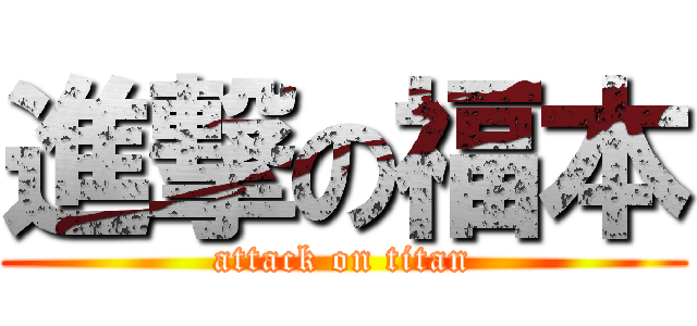 進撃の福本 (attack on titan)