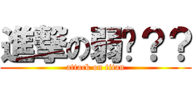 進撃の弱瑄？？ (attack on titan)
