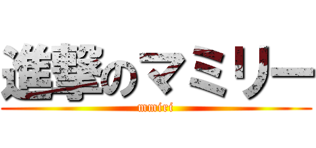 進撃のマミリー (mmiri)