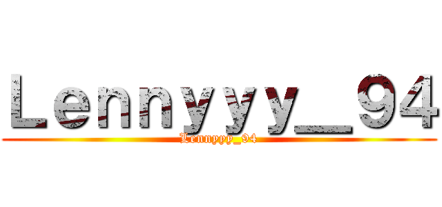 Ｌｅｎｎｙｙｙ＿９４ (Lennyyy_94)