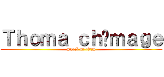 Ｔｈｏｍａ ｃｈôｍａｇｅ (attack on titan)