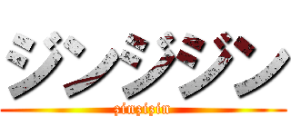 ジンジジン (zinzizin)