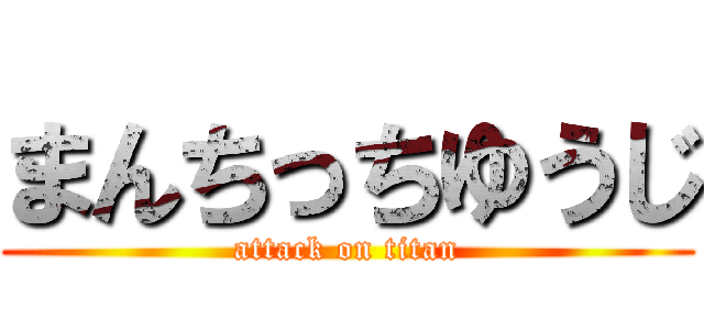 まんちっちゆうじ (attack on titan)