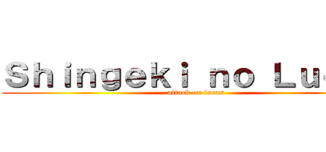 Ｓｈｉｎｇｅｋｉ ｎｏ Ｌｕｃａｓ (attack on lucas)