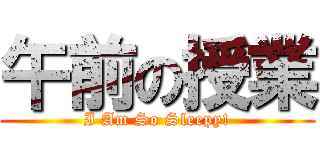 午前の授業 (I Am So Sleepy!)