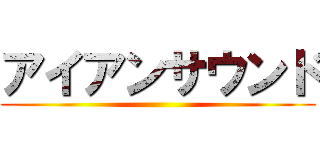 アイアンサウンド ()