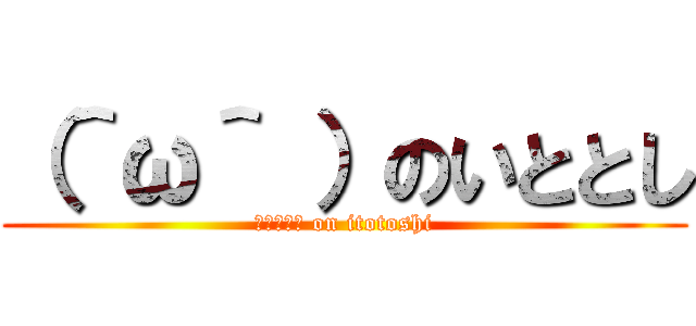 （＾ω＾ ）のいととし (（＾ω＾） on itotoshi)