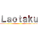 Ｌａｏｔａｋｕ ()