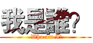 我是誰？ ( Who am I?)