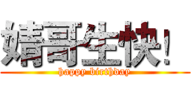 婧哥生快！ (happy birthday)